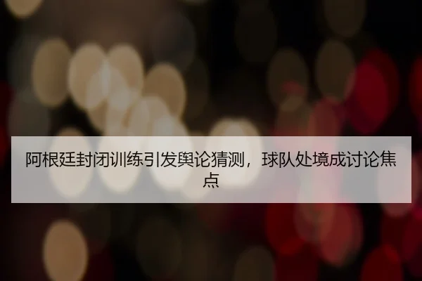 a-gen-ting-feng-bi-xun-lian-yin-fa-yu-lun-cai-ce-qiu-dui-chu-jing-cheng-tao-lun-jiao-dian-2-912.jpg